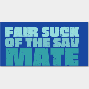 Fair Suck Of The Sav Mate Posters and Art