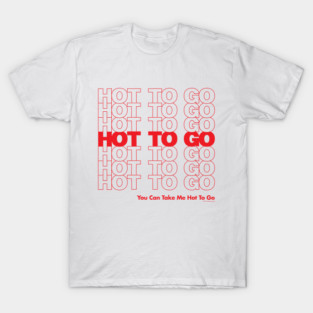 Hot To Go Takeout Bag T-Shirt
