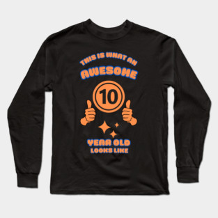 This Is What An Awesome 10 Year Old Looks Like Long Sleeve T-Shirt