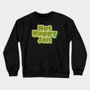 Not Happy Jan Crewneck Sweatshirt