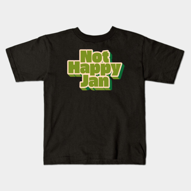 Not Happy Jan Kids T-Shirt by Timeless Chaos