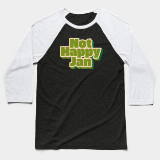 Not Happy Jan Baseball T-Shirt