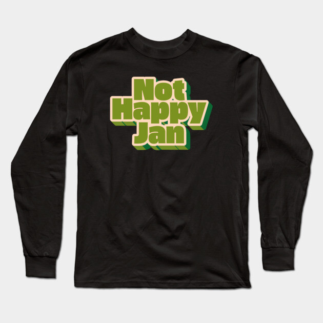 Not Happy Jan Long Sleeve T-Shirt by Timeless Chaos