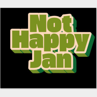 Not Happy Jan Posters and Art