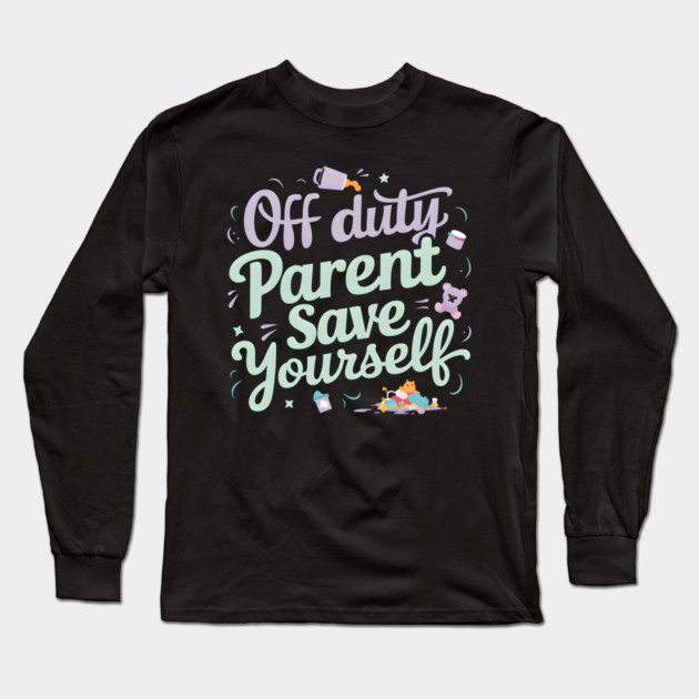 Off Duty 'Parent' Save Yourself Long Sleeve T-Shirt by MakerMind8.2
