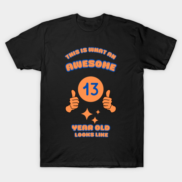 This Is What An Awesome 13 Year Old Looks Like T-Shirt by BlackMeme94