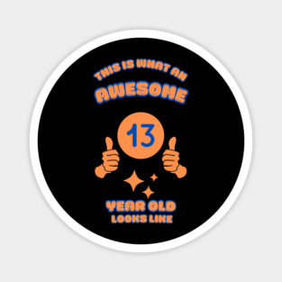 This Is What An Awesome 13 Year Old Looks Like Magnet