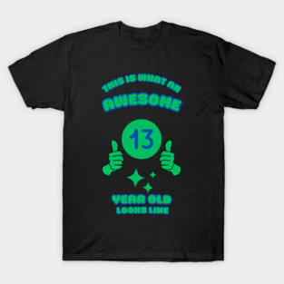 This Is What An Awesome 13 Year Old Looks Like T-Shirt