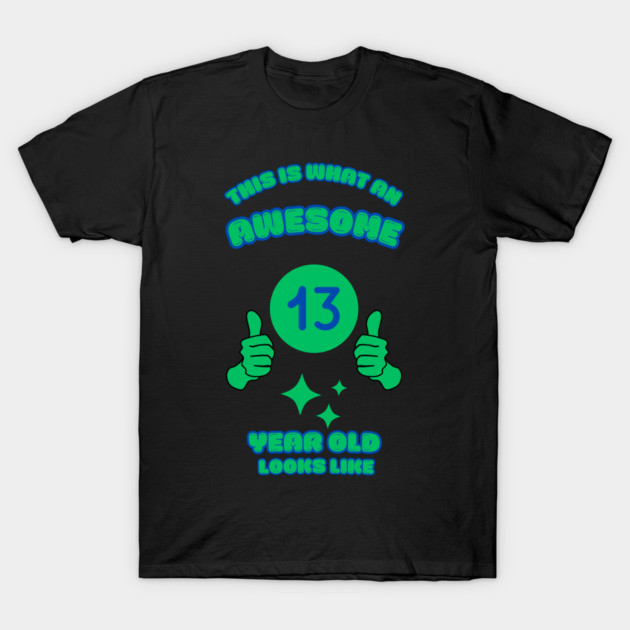 This Is What An Awesome 13 Year Old Looks Like T-Shirt by BlackMeme94