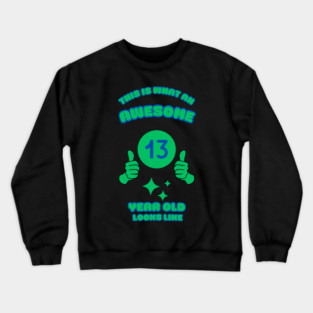This Is What An Awesome 13 Year Old Looks Like Crewneck Sweatshirt