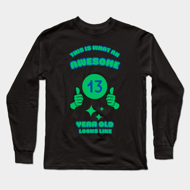 This Is What An Awesome 13 Year Old Looks Like Long Sleeve T-Shirt by BlackMeme94