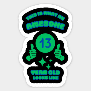 This Is What An Awesome 13 Year Old Looks Like Sticker