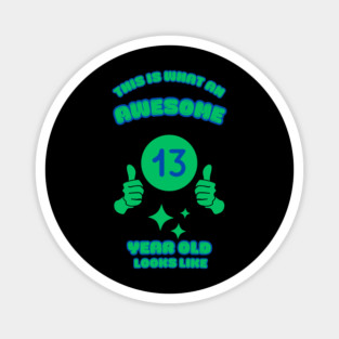 This Is What An Awesome 13 Year Old Looks Like Magnet