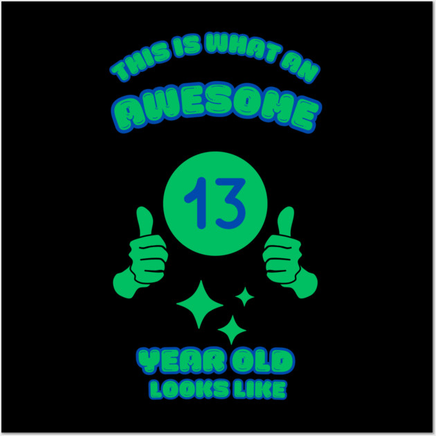 This Is What An Awesome 13 Year Old Looks Like Wall Art by BlackMeme94