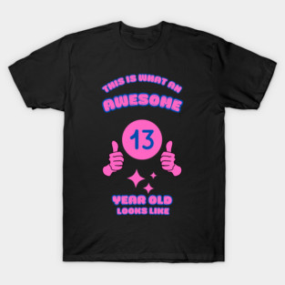 This Is What An Awesome 13 Year Old Looks Like T-Shirt