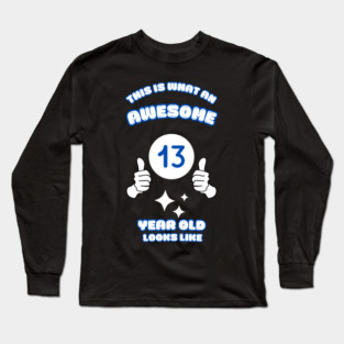 This Is What An Awesome 13 Year Old Looks Like Long Sleeve T-Shirt