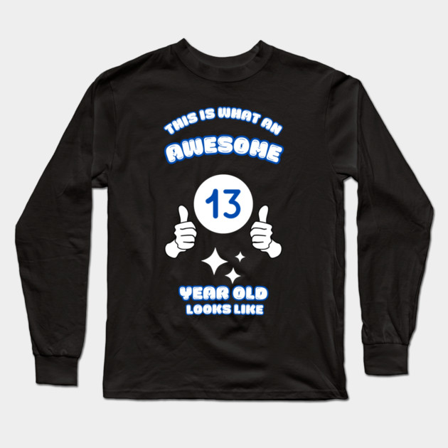 This Is What An Awesome 13 Year Old Looks Like Long Sleeve T-Shirt by BlackMeme94