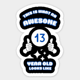 This Is What An Awesome 13 Year Old Looks Like Sticker