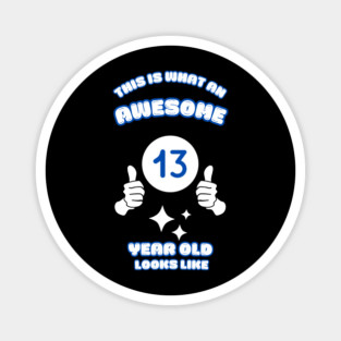 This Is What An Awesome 13 Year Old Looks Like Magnet