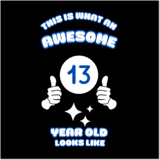 This Is What An Awesome 13 Year Old Looks Like Posters and Art