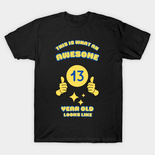 This Is What An Awesome 13 Year Old Looks Like T-Shirt by BlackMeme94