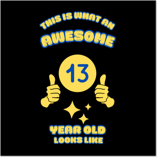 This Is What An Awesome 13 Year Old Looks Like Wall Art by BlackMeme94