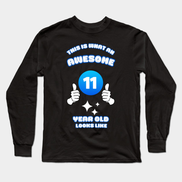 This Is What An Awesome 11 Year Old Looks Like Long Sleeve T-Shirt by BlackMeme94