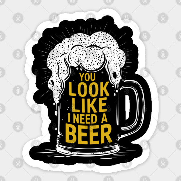 You Look Like I Need A Beer Drinking Humor Sticker by Anticorporati