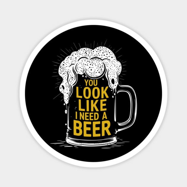 You Look Like I Need A Beer Drinking Humor Magnet by Anticorporati