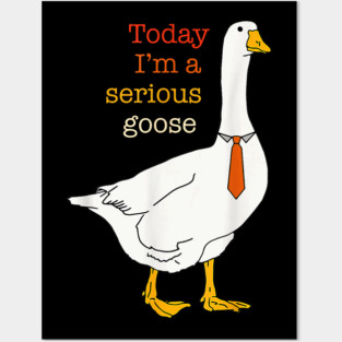 Today I'm A Serious Goose Funny Silly Goose Posters and Art