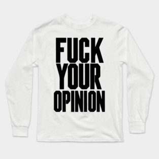 Fuck Your Opinion Long Sleeve T-Shirt