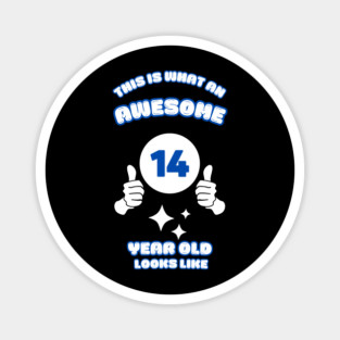 This Is What An Awesome 14 Year Old Looks Like Magnet