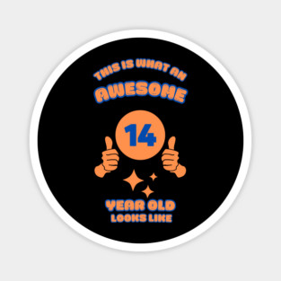 This Is What An Awesome 14 Year Old Looks Like Magnet