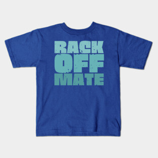 Rack Off Mate Kids T-Shirt