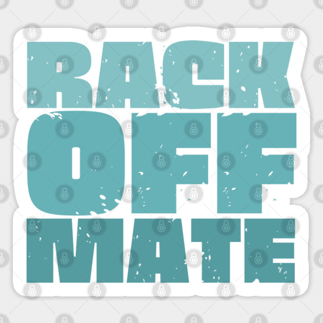Rack Off Mate Sticker by Timeless Chaos