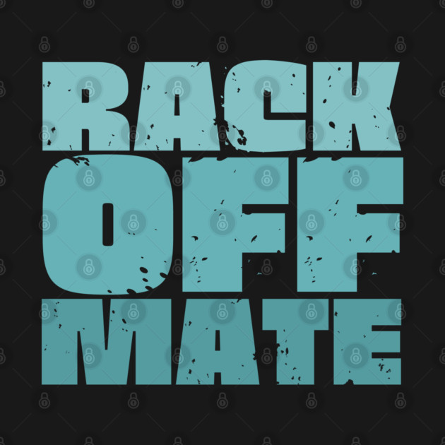 Rack Off Mate by Timeless Chaos