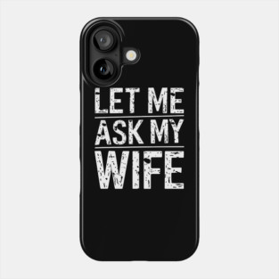 Let Me Ask My Wife Phone Case