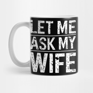 Let Me Ask My Wife Mug