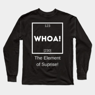 Whoa! The Element of Suprise Long Sleeve T-Shirt
