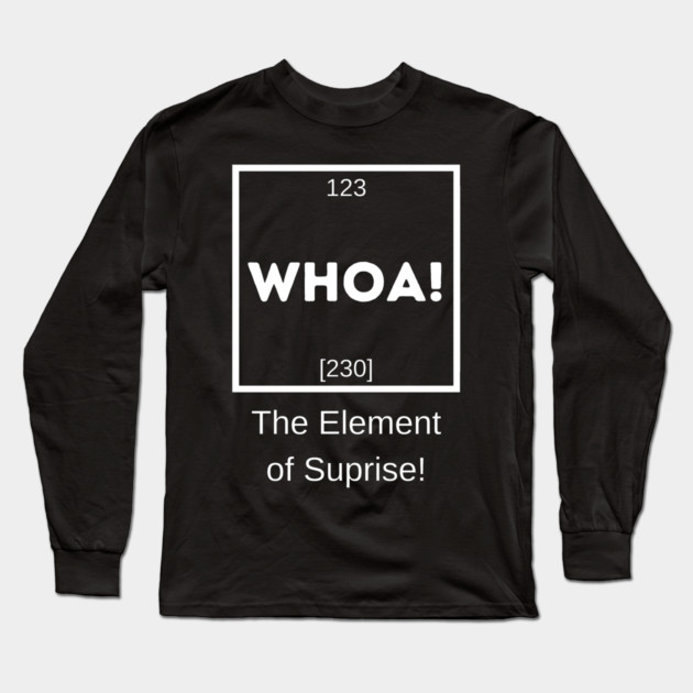 Whoa! The Element of Suprise Long Sleeve T-Shirt by MakerMind8.2