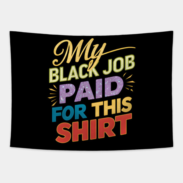 My Black Job Paid For This 'Shirt' Tapestry by MakerMind8.2