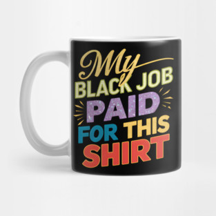 My Black Job Paid For This 'Shirt' Mug