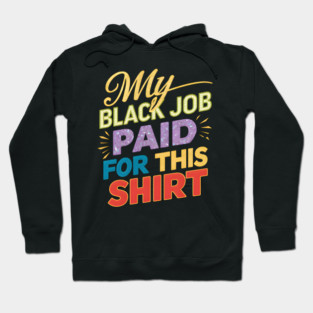 My Black Job Paid For This 'Shirt' Hoodie