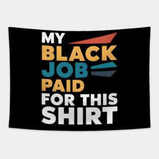 My Black Job Paid For This Shirt Tapestry