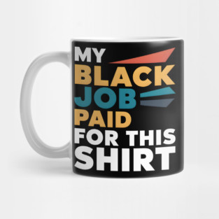 My Black Job Paid For This Shirt Mug