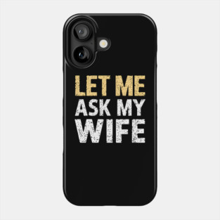 Let Me Ask My Wife Phone Case