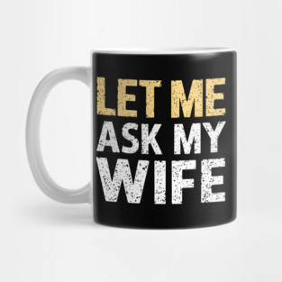 Let Me Ask My Wife Mug