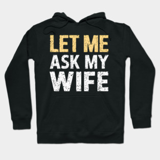 Let Me Ask My Wife Hoodie