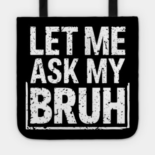 Let Me Ask My Bruh Tote