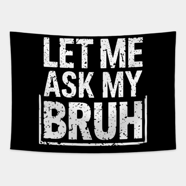 Let Me Ask My Bruh Tapestry by MakerMind8.2